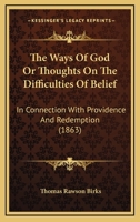 The Ways of God; Or, Thoughts On the Difficulties of Belief, in Connexion With Providence and Redemption 1104509253 Book Cover