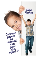 Comment gagner en autorité aux yeux d'un enfant ? B0BHL322WF Book Cover
