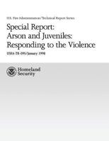 Special Report: Arson and Juveniles: Responding to the Violence: A Review of Teen Firesetting and Interventions 148266111X Book Cover