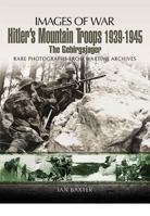 Hitler’s Mountain Troops 1939-1945: The Gebirgsjager 1848843542 Book Cover