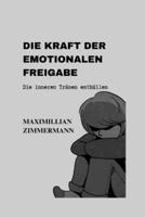 DIE KRAFT DER EMOTIONALEN FREIGABE: Die inneren Tränen enthüllen B0C9FWTXFF Book Cover