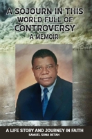 A Sojourn in This World Full of Controversy: A MEMOIR A Life Story and Journey in Faith B0GV6YKPXQ Book Cover