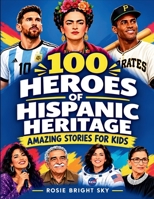 100 Heroes of Hispanic Heritage: Amazing Stories for Kids B0HC3PGCCC Book Cover