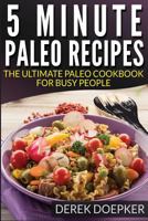 5 Minute Paleo Recipes: The Ultimate Paleo Cookbook For Busy People 1499396627 Book Cover