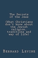 The Secrets of the Jews (What Christians Don't Know About the Jewish Religion, Traditions and Way of Life) 1393026966 Book Cover