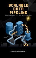 Scalable Data Pipelines: Architecting For The Petabyte Era 1488605254 Book Cover