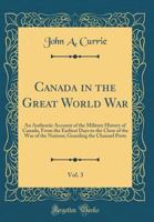 Canada in the Great World War, Vol. 3: An Authentic Account of the Military History of Canada, from the Earliest Days to the Close of the War of the Nations; Guarding the Channel Ports (Classic Reprin 0266162118 Book Cover