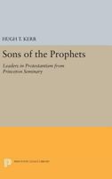 Sons of the Prophets: Leaders in Protestantism from Princeton Seminary 0691625301 Book Cover