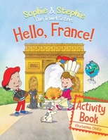 Hello, France! Activity Book: Explore, Play, and Discover Culinary Travel Adventure for Kids Ages 4-8 (Sophie & Stephie: The Travel Sisters) 1736317601 Book Cover