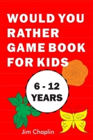 Would You Rather Game Book For Kids (6 - 12 Years): Funny Book Of Silly Question Challenge With Over 155 Questions And 20 Rounds (The Perfect Would You Rather Joke For Kids On Easter And Holidays) - T B08924H1C1 Book Cover