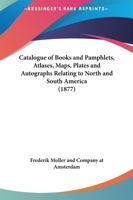 Catalogue Of Books And Pamphlets, Atlases, Maps, Plates And Autographs Relating To North And South America 1436798434 Book Cover