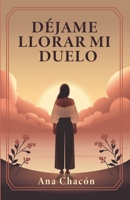 DÉJAME LLORAR MI DUELO (Spanish Edition) B0FKYRY4SC Book Cover