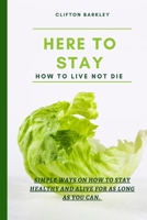 HERE TO STAY: How To Live Not Die B0BKS8SR9K Book Cover