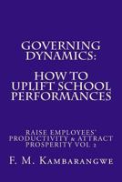 Governing Dynamics: How to Uplift School Performances: How to Uplift School Performances, Raise Employees' Productivity & Attract Prosperity 998799766X Book Cover