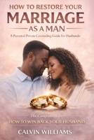 How To Restore Your Marriage As A Man: A Personal Private Counseling Guide For Husbands: The Companion to-How To Win Back Your Husband B0GTYZ2SLQ Book Cover