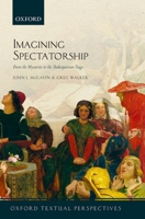 Imagining Spectatorship: From the Mysteries to the Shakespearean Stage (Oxford Textual Perspectives) 0198768621 Book Cover