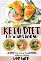 Keto Diet for Women Over 50: The Essential 28-Days Ketogenic Meal Plan For Menopause To Boost Your Energy, Lose Weight, Burn Fat, Heal Your Body, And Regain Your Metabolism. 1838267913 Book Cover