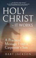 Holy Christ - It Works: A Practical Message from a Carpenter’s Son 1945962747 Book Cover