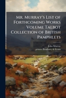 Mr. Murray's List of Forthcoming Works; Volume Talbot Collection of British Pamphlets 1149919906 Book Cover