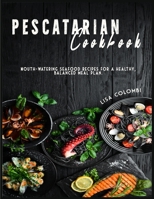 Pescatarian Cookbook: Mouth-watering seafood recipes for a healthy, balanced meal plan. 1802224246 Book Cover