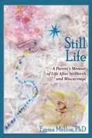 Still Life, a Parent's Memoir of Life After Stillbirth and Miscarriage 1632931346 Book Cover