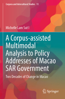 A Corpus-assisted Multimodal Analysis to Policy Addresses of Macao SAR Government: Two Decades of Change in Macao (Corpora and Intercultural Studies, 11) 9819911974 Book Cover