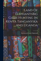 Land Of ElephantsBig Game Hunting In Kenya Tanganyika And Uganda. 1015610323 Book Cover