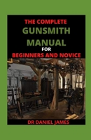 The Complete Gunsmith Manual For BEginners And Novice: Top Essential Gunsmith Tools null Book Cover