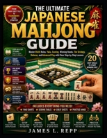 THE ULTIMATE JAPANESE MAHJONG GUIDE: Master Riichi Rules, Yaku, Scoring, Winning Hands, Tile Strategy, Defense, and Advanced Play with Clear Step-by-Step Lessons B0HBXVS2GB Book Cover