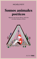 Somos animales poéticos: Algunos usos de los libros y el arte en estos tiempos críticos (Ágora) (Spanish Edition) 6075578412 Book Cover