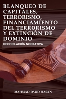 Blanqueo de Capitales, Terrorismo, Financiamiento del Terrorismo y Extinción de Dominio: Recopilación Normativa B08Y4RLR48 Book Cover