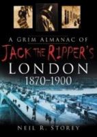 A Grim Almanac of Jack the Ripper's London 1870-1900 0750938447 Book Cover