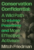 Conservation Confidential : A Wild Path to a Less Polarizing and More Effective Activism 1957607394 Book Cover