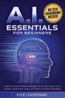 AI Essentials for Beginners: Learn to Use Artificial Intelligence to Level Up In Your Career, Automate Tasks, and Make Smarter Decisions- No Technical Background Needed! B0F7K7JLGC Book Cover