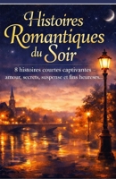 Histoires Romantiques du Soir: 8 histoires courtes captivantes — amour, secrets, suspense et fins heureuses. (French Edition) B0GH795VGX Book Cover