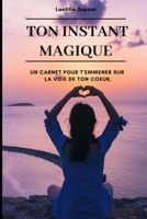 Ton instant magique: Un carnet pour t'emmener sur la voie de ton coeur (French Edition) B0GZZDRL1F Book Cover
