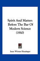 Spirit Matter: Before the Bar of Modern Science (Classic Reprint) 1167019695 Book Cover