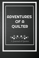 Adventures of A Quilter: A Journal of Quotes: Perfect Quote Journal for Quilter gift, 100 Pages 6*9 Inch Journal, Best gift for Quilter Quote journal ... your memory who and where said it with date. 1692117726 Book Cover