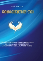 Conscientise-toi: Une transmission d'extraterrestres de la galaxie des pleiades aux humains de la planète terre (French Edition) 2322663719 Book Cover