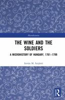 The Wine and the Soldiers: A Microhistory of Hungary, 1761–1799 (Microhistories) 1041222033 Book Cover