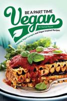 Be a Part Time Vegan - Making Vegan Lasagna and Vegan Inspired Recipes: Vegan Restaurant Quality Recipes You Are Going to Drool Over 1539382729 Book Cover