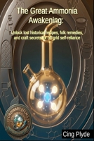 The Great Ammonia Awakening: Unlock lost historical recipes, folk remedies, and craft secrets for off-grid self-reliance (Ordinary Items, Extraordinary Uses) B0HBRLDW2Z Book Cover