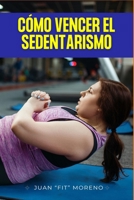 Cómo vencer el sedentarismo: Estrategias para evitar el sedentarismo y la obesidad (Spanish Edition) B0CJDKNCR3 Book Cover