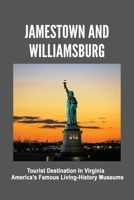 Jamestown And Williamsburg: Tourist Destination In Virginia, America’s Famous Living-History Museums: Jamestown Virginia B093B6JDDY Book Cover
