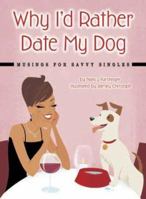 Why I'd Rather Date My Dog: Musings for Savvy Singles 1933958049 Book Cover