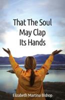 That The Soul May Clap Its Hands 1500301167 Book Cover