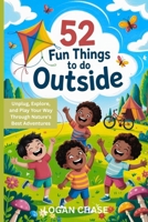 52 FUN THINGS TO DO OUTSIDE: Unplug, Explore, and Play Your Way Through Nature's Best Adventures B0FF3GPVY1 Book Cover