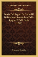 Storia Del Regno Di Carlo III Di Borbone Recattolico Delle Spagne E Dell' Indie (1790) 1166054233 Book Cover