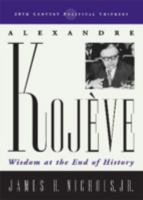 Alexandre Kojeve: Wisdom at the End of History 0742527778 Book Cover