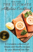 The Ultimate Alkaline Cookbook: A Complete collection of Simple and Healthy recipes for your Alkaline Diet Plan 1802773290 Book Cover